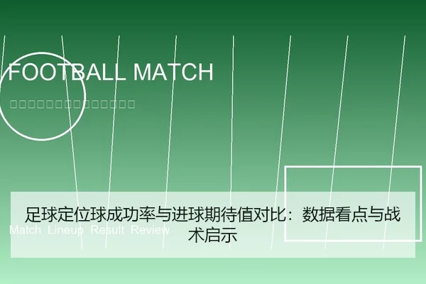 足球定位球成功率与进球期待值对比：数据看点与战术启示